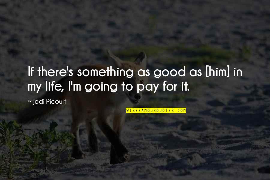 Picoult's Quotes By Jodi Picoult: If there's something as good as [him] in