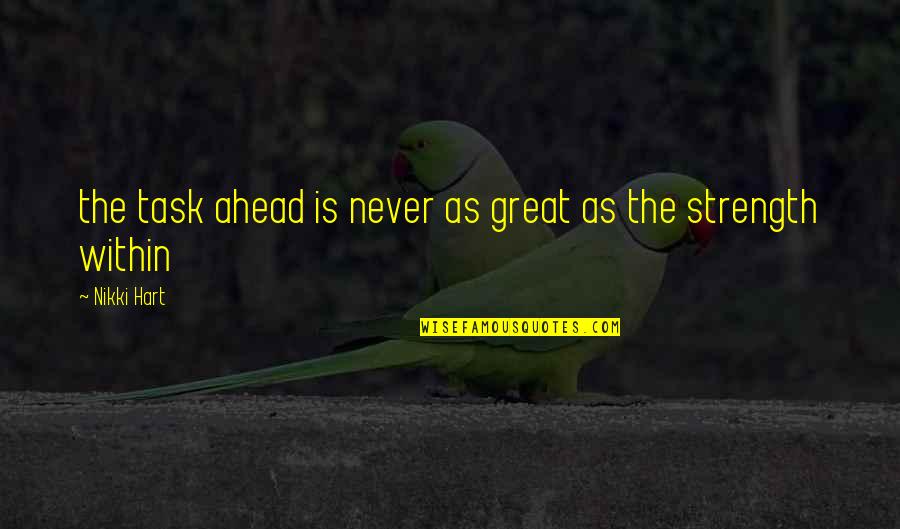 Picquet Game Quotes By Nikki Hart: the task ahead is never as great as