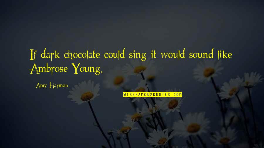 Pics Love Quotes By Amy Harmon: If dark chocolate could sing it would sound