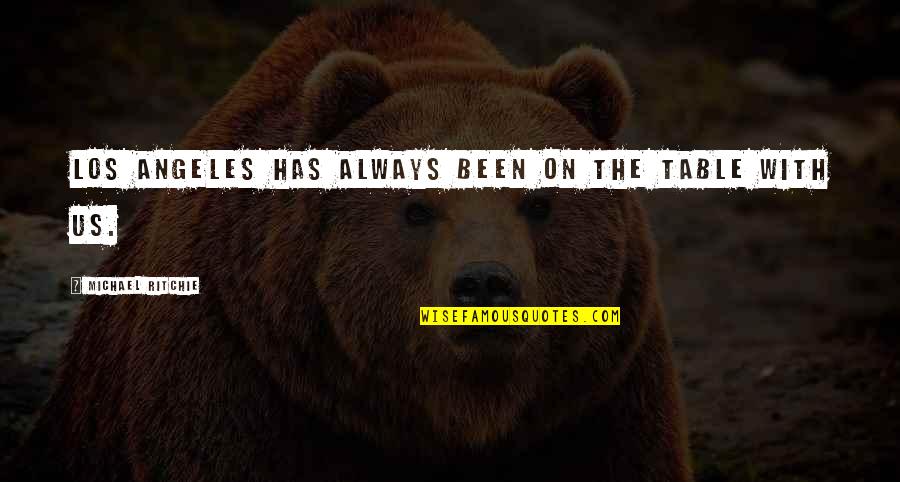 Pics Love Quotes By Michael Ritchie: Los Angeles has always been on the table Pics Love Quotes By Michael Ritchie: Los Angeles has always been on the table