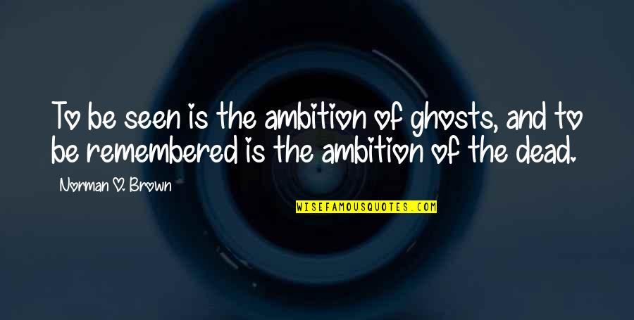Pics Of Cheerleading Quotes By Norman O. Brown: To be seen is the ambition of ghosts,
