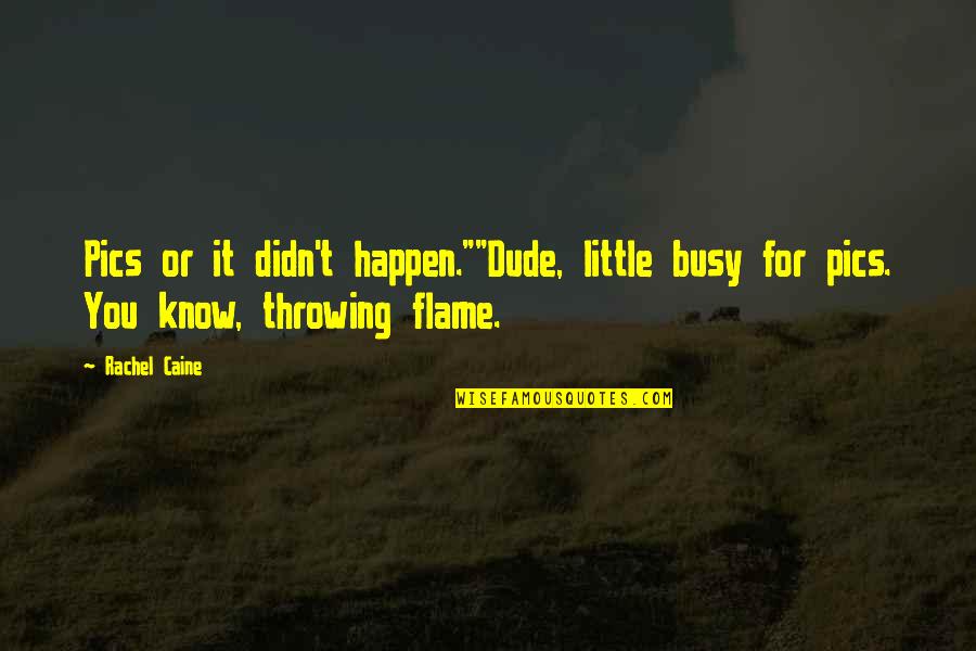 Pics Of Quotes By Rachel Caine: Pics or it didn't happen.""Dude, little busy for