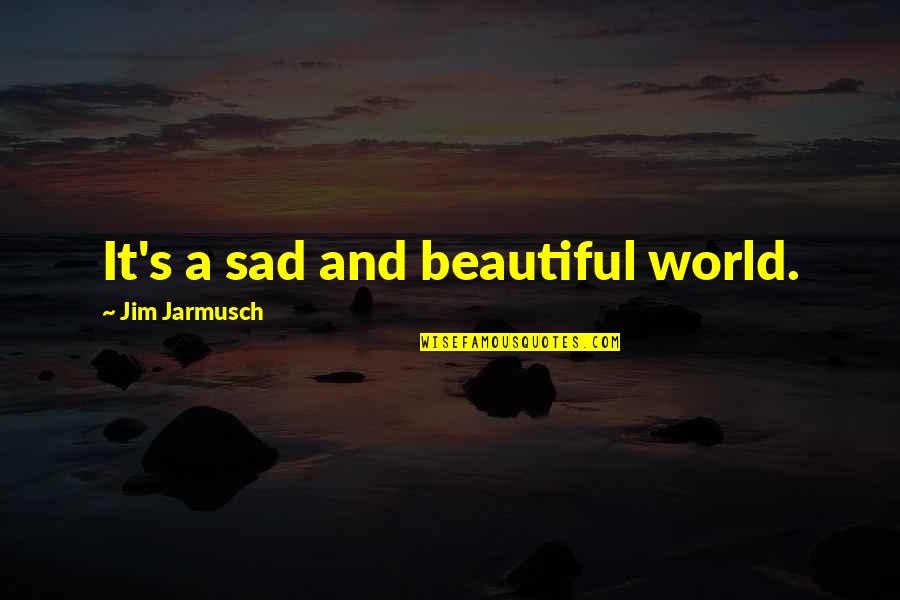 Pics Of The Devils Quotes By Jim Jarmusch: It's a sad and beautiful world.