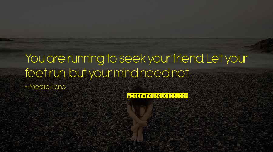 Pics On Quotes By Marsilio Ficino: You are running to seek your friend. Let