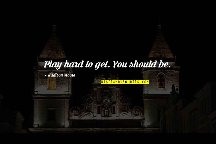 Pics On Success Quotes By Addison Moore: Play hard to get. You should be.