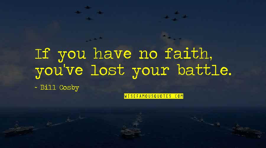 Picters Quotes By Bill Cosby: If you have no faith, you've lost your