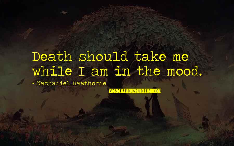 Pictograph Quotes By Nathaniel Hawthorne: Death should take me while I am in
