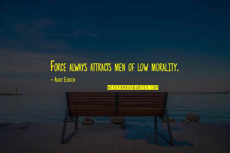 Pictographic Characters Quotes By Albert Einstein: Force always attracts men of low morality. Pictographic Characters Quotes By Albert Einstein: Force always attracts men of low morality.