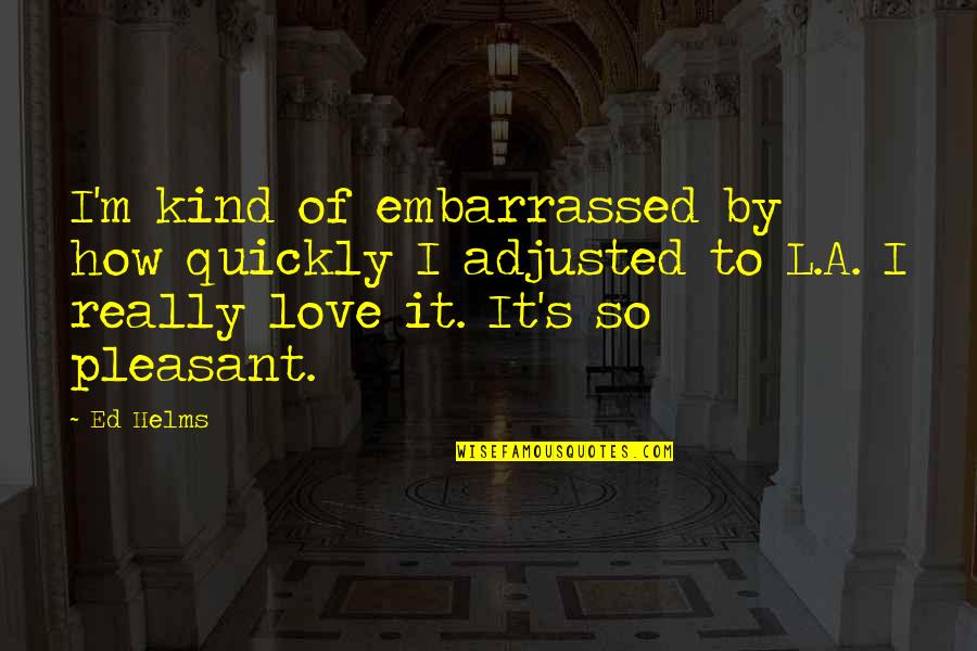 Pictographic Characters Quotes By Ed Helms: I'm kind of embarrassed by how quickly I Pictographic Characters Quotes By Ed Helms: I'm kind of embarrassed by how quickly I
