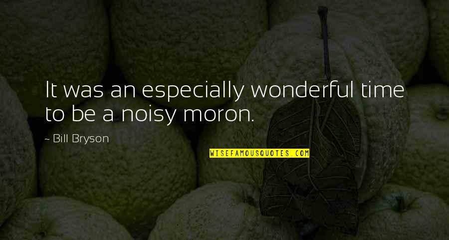 Pictorul Mihai Quotes By Bill Bryson: It was an especially wonderful time to be Pictorul Mihai Quotes By Bill Bryson: It was an especially wonderful time to be