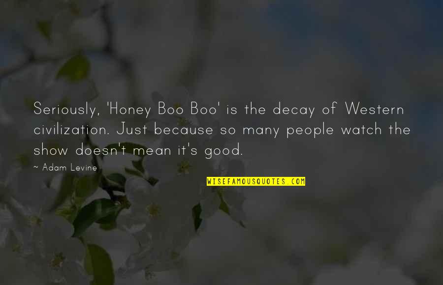 Pictorul Stefan Quotes By Adam Levine: Seriously, 'Honey Boo Boo' is the decay of Pictorul Stefan Quotes By Adam Levine: Seriously, 'Honey Boo Boo' is the decay of