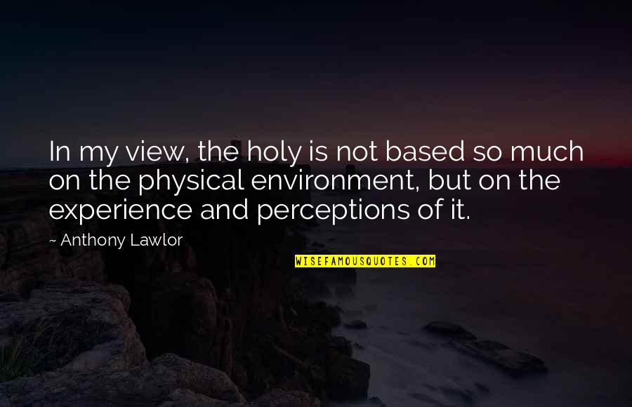 Pictorul Stefan Quotes By Anthony Lawlor: In my view, the holy is not based Pictorul Stefan Quotes By Anthony Lawlor: In my view, the holy is not based