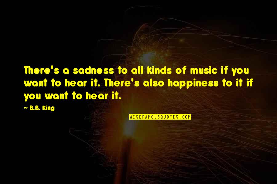 Pictorul Stefan Quotes By B.B. King: There's a sadness to all kinds of music Pictorul Stefan Quotes By B.B. King: There's a sadness to all kinds of music