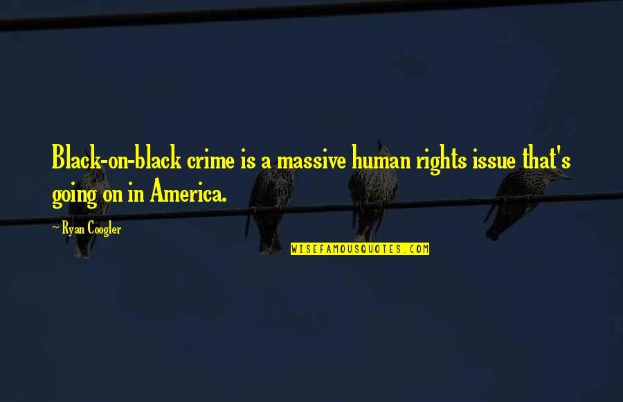 Pictorul Vincent Quotes By Ryan Coogler: Black-on-black crime is a massive human rights issue
