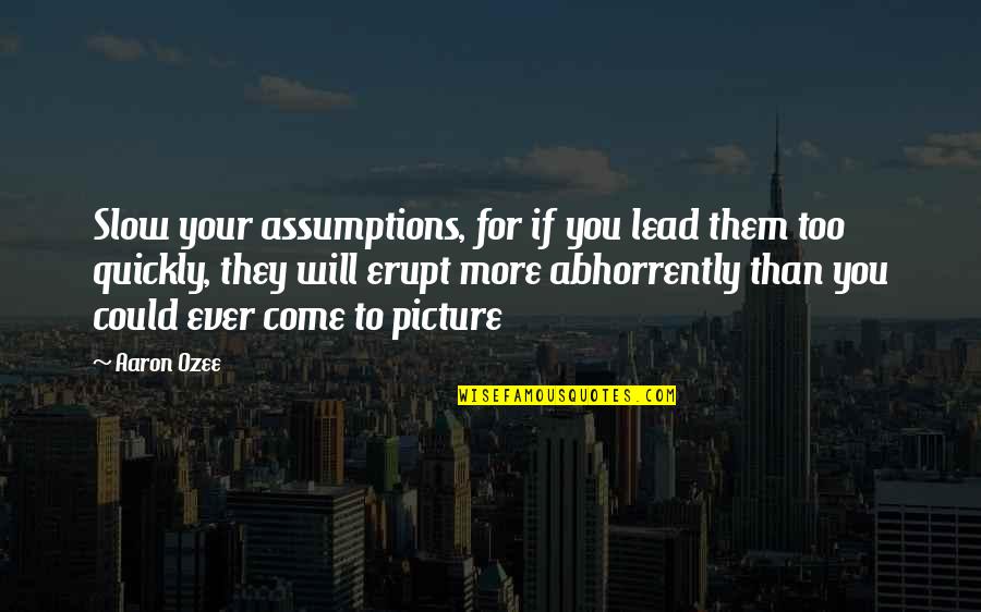 Picture Assumptions Quotes By Aaron Ozee: Slow your assumptions, for if you lead them