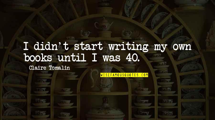 Picture Assumptions Quotes By Claire Tomalin: I didn't start writing my own books until