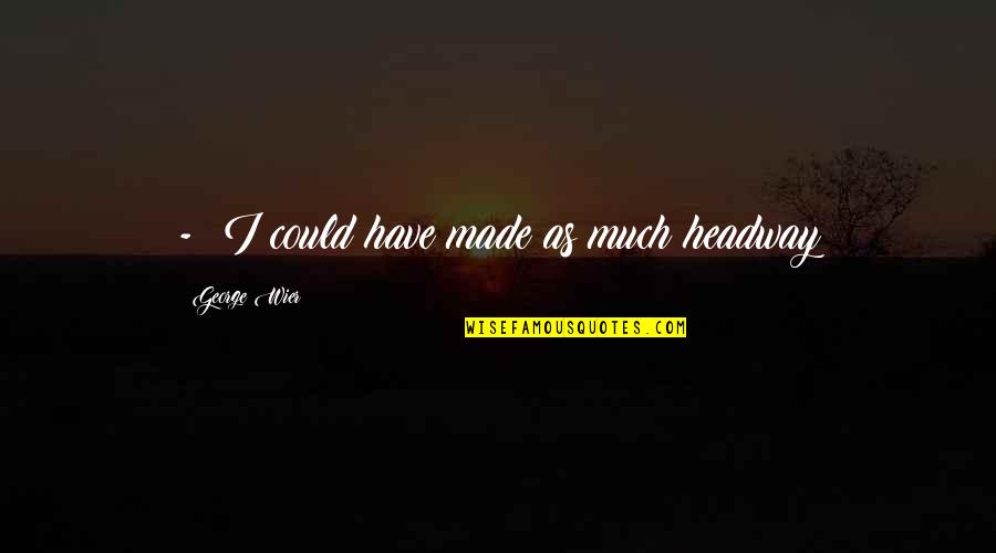 Picture Being Whipped Quotes By George Wier: - I could have made as much headway