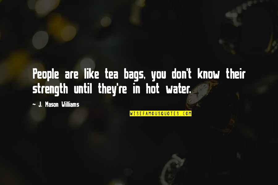 Picture Being Whipped Quotes By J. Mason Williams: People are like tea bags, you don't know