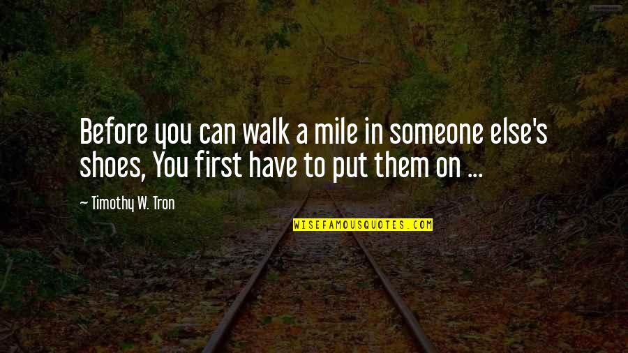 Picture Being Whipped Quotes By Timothy W. Tron: Before you can walk a mile in someone