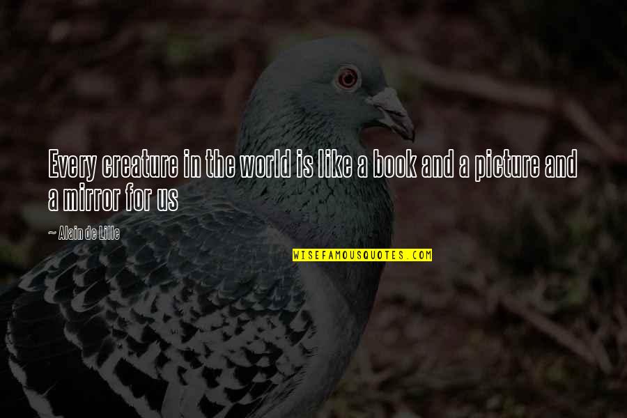 Picture Book Quotes By Alain De Lille: Every creature in the world is like a