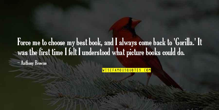 Picture Book Quotes By Anthony Browne: Force me to choose my best book, and
