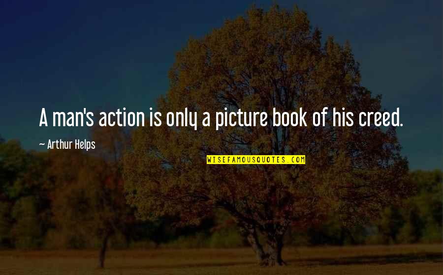 Picture Book Quotes By Arthur Helps: A man's action is only a picture book