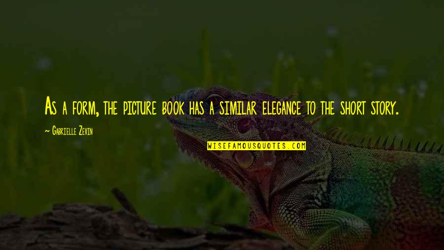 Picture Book Quotes By Gabrielle Zevin: As a form, the picture book has a