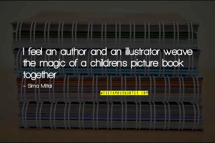 Picture Books For Kids Quotes By Sima Mittal: I feel an author and an illustrator weave