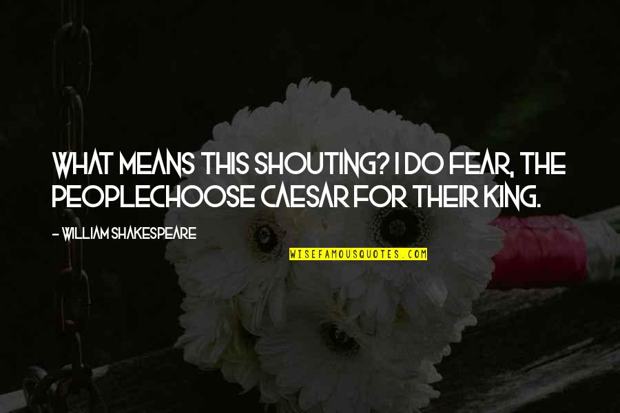 Picture Captures Quotes By William Shakespeare: What means this shouting? I do fear, the