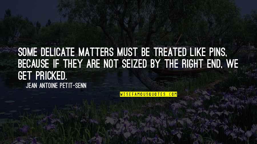 Picture Collages Quotes By Jean Antoine Petit-Senn: Some delicate matters must be treated like pins,