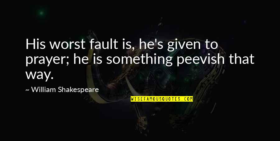 Picture Comment Quotes By William Shakespeare: His worst fault is, he's given to prayer; Picture Comment Quotes By William Shakespeare: His worst fault is, he's given to prayer;