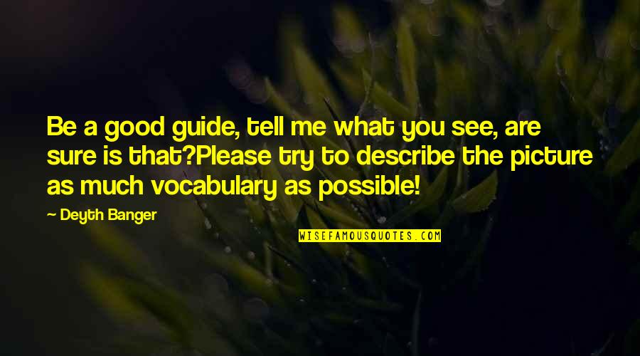 Picture For Good Quotes By Deyth Banger: Be a good guide, tell me what you