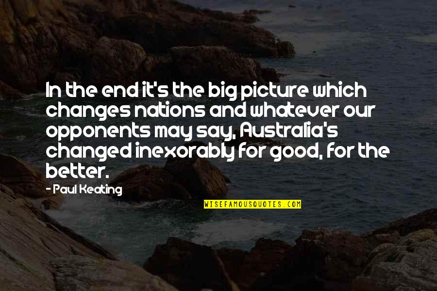 Picture For Good Quotes By Paul Keating: In the end it's the big picture which