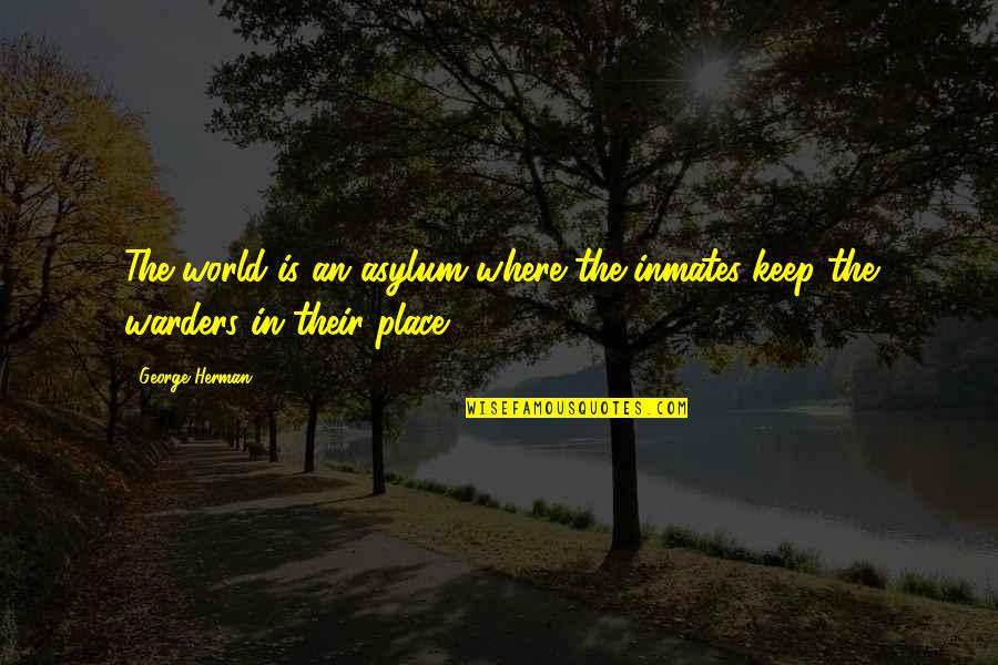 Picture Frame Friendship Quotes By George Herman: The world is an asylum where the inmates
