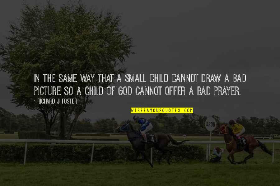 Picture God Quotes By Richard J. Foster: In the same way that a small child