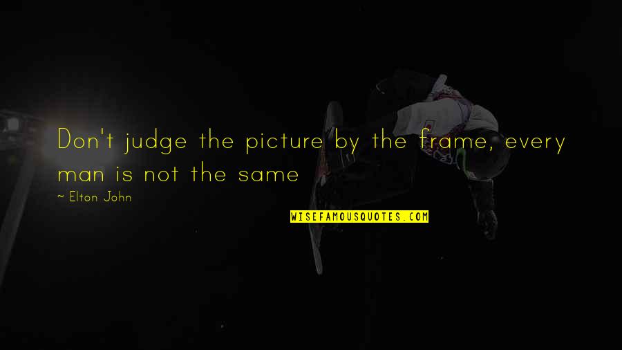 Picture In A Frame Quotes By Elton John: Don't judge the picture by the frame, every