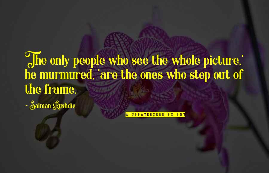 Picture In A Frame Quotes By Salman Rushdie: The only people who see the whole picture,'