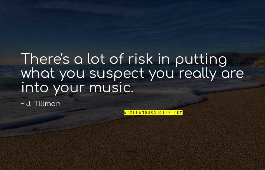 Picture Meaning Quotes By J. Tillman: There's a lot of risk in putting what