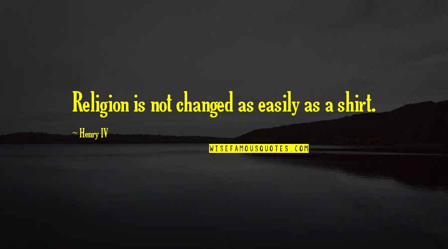 Picture Message Love Quotes By Henry IV: Religion is not changed as easily as a
