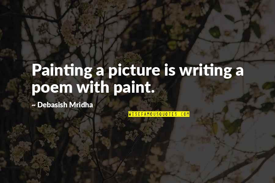 Picture Metaphor Quotes By Debasish Mridha: Painting a picture is writing a poem with