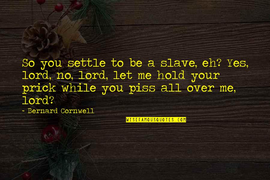 Picture Narcissism Quotes By Bernard Cornwell: So you settle to be a slave, eh?