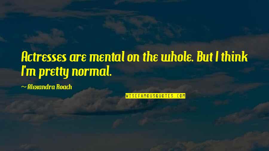 Picture Of Dorian Gray Influence Quotes By Alexandra Roach: Actresses are mental on the whole. But I Picture Of Dorian Gray Influence Quotes By Alexandra Roach: Actresses are mental on the whole. But I