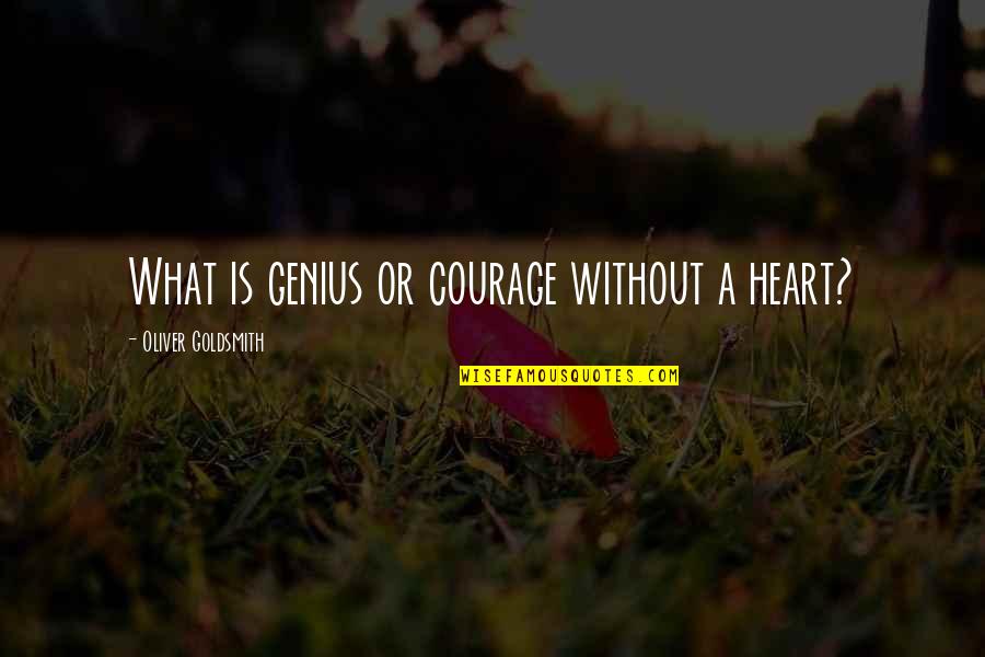 Picture Of Dorian Gray Influence Quotes By Oliver Goldsmith: What is genius or courage without a heart? Picture Of Dorian Gray Influence Quotes By Oliver Goldsmith: What is genius or courage without a heart?