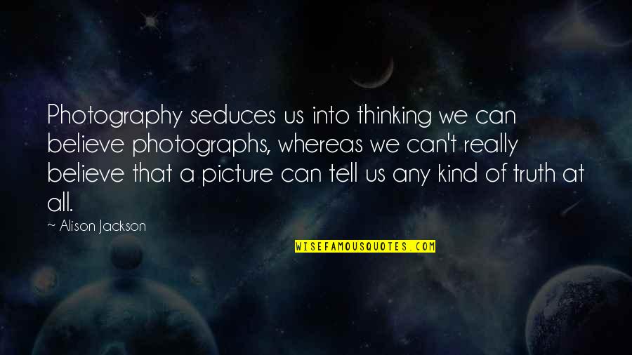 Picture Of Us Quotes By Alison Jackson: Photography seduces us into thinking we can believe