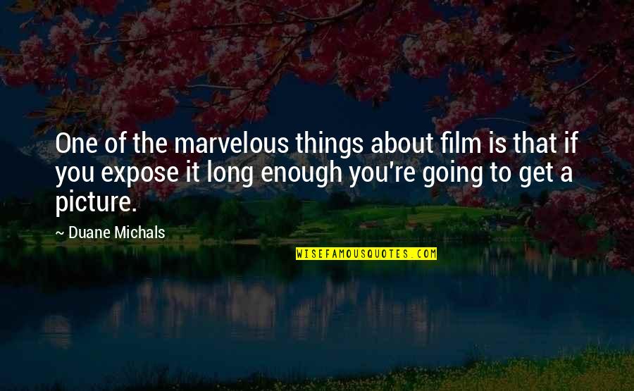 Picture Of You Quotes By Duane Michals: One of the marvelous things about film is Picture Of You Quotes By Duane Michals: One of the marvelous things about film is