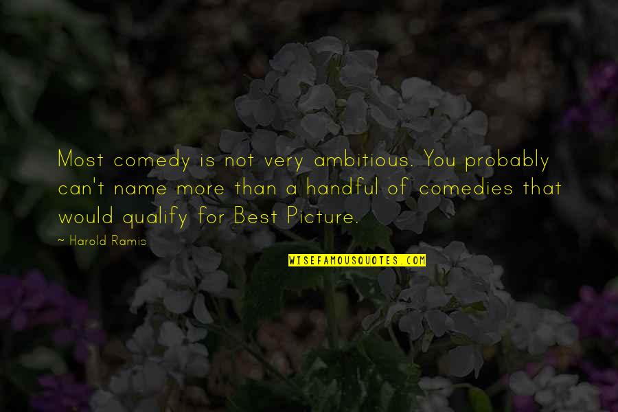 Picture Of You Quotes By Harold Ramis: Most comedy is not very ambitious. You probably Picture Of You Quotes By Harold Ramis: Most comedy is not very ambitious. You probably
