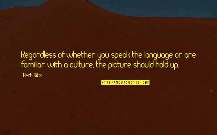 Picture Of You Quotes By Herb Ritts: Regardless of whether you speak the language or Picture Of You Quotes By Herb Ritts: Regardless of whether you speak the language or