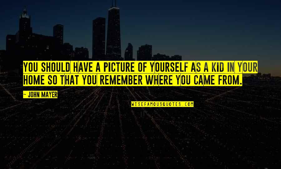 Picture Of You Quotes By John Mayer: You should have a picture of yourself as Picture Of You Quotes By John Mayer: You should have a picture of yourself as