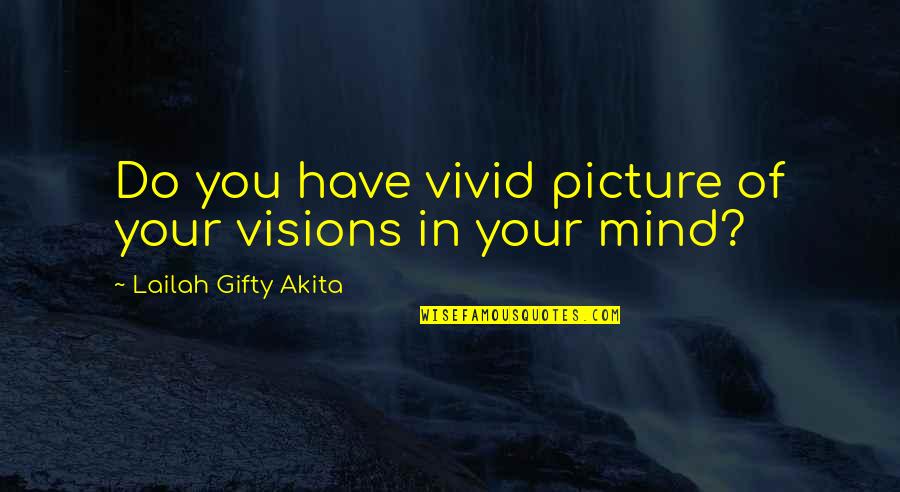 Picture Of You Quotes By Lailah Gifty Akita: Do you have vivid picture of your visions Picture Of You Quotes By Lailah Gifty Akita: Do you have vivid picture of your visions