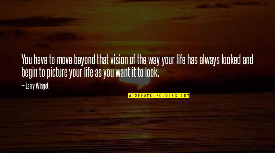 Picture Of You Quotes By Larry Winget: You have to move beyond that vision of Picture Of You Quotes By Larry Winget: You have to move beyond that vision of